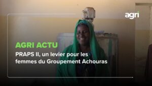 Agri Actu : PRAPS II, un levier pour les femmes du Groupement Achouras